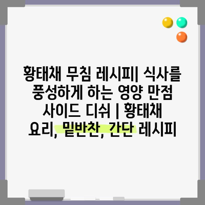 황태채 무침 레시피| 식사를 풍성하게 하는 영양 만점 사이드 디쉬 | 황태채 요리, 밑반찬, 간단 레시피